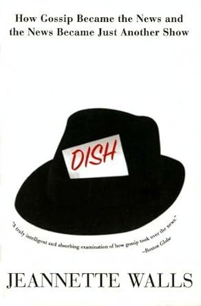 Dish: The Inside Story On The World Of Gossip Became the News and How the News Became Just Another Show